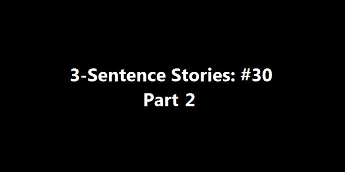 3-Sentence Stories: #30 Part 2