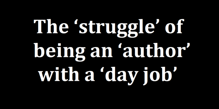 The ‘struggle’ of being an ‘author’ with a ‘day job’