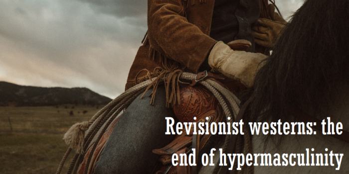 Revisionist westerns: the end of hypermasculinity