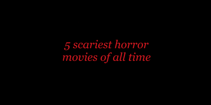 5 scariest horror movies of all time
